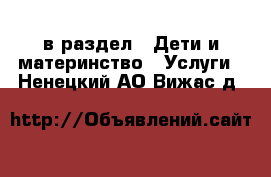  в раздел : Дети и материнство » Услуги . Ненецкий АО,Вижас д.